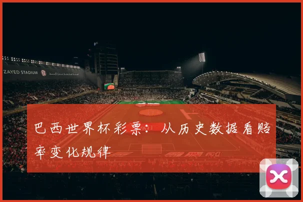巴西世界杯彩票：从历史数据看赔率变化规律