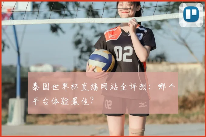 泰国世界杯直播网站全评测:哪个平台体验最佳?