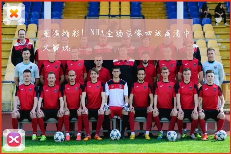 重温精彩！NBA全场录像回放高清中文解说