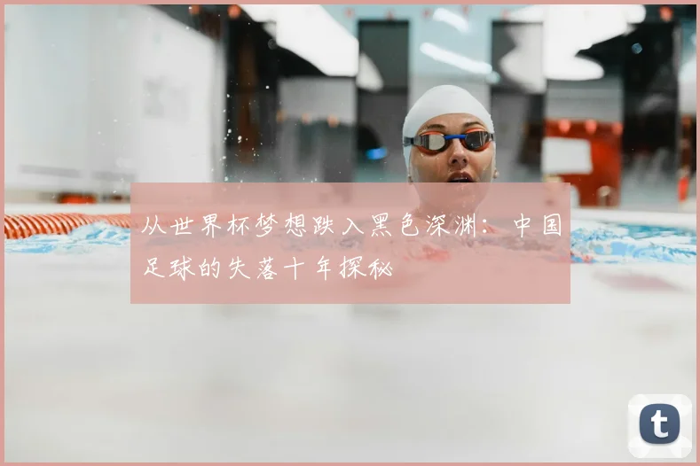 从世界杯梦想跌入黑色深渊:中国足球的失落十年探秘